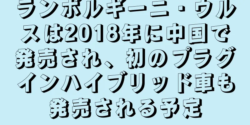 ランボルギーニ・ウルスは2018年に中国で発売され、初のプラグインハイブリッド車も発売される予定