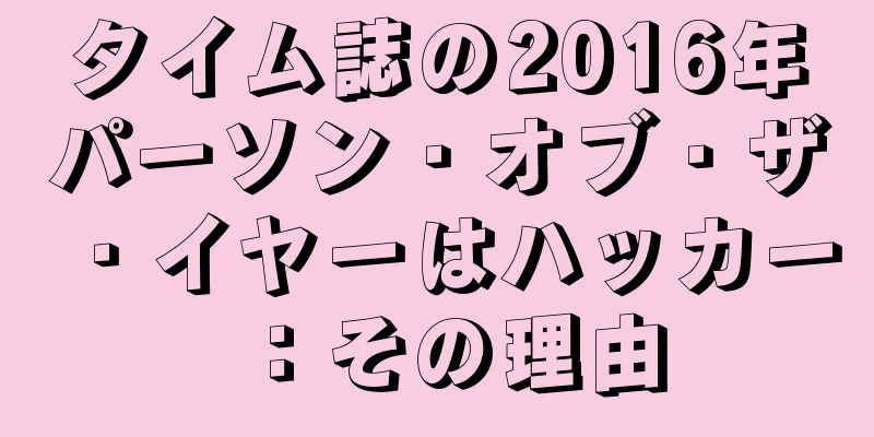タイム誌の2016年パーソン・オブ・ザ・イヤーはハッカー：その理由