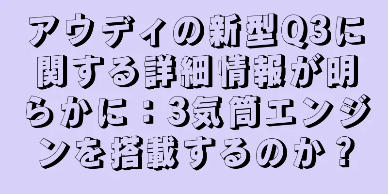 アウディの新型Q3に関する詳細情報が明らかに：3気筒エンジンを搭載するのか？