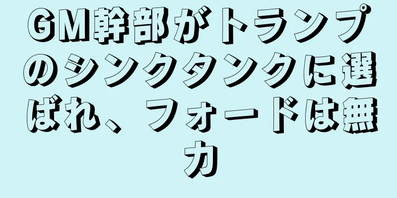GM幹部がトランプのシンクタンクに選ばれ、フォードは無力