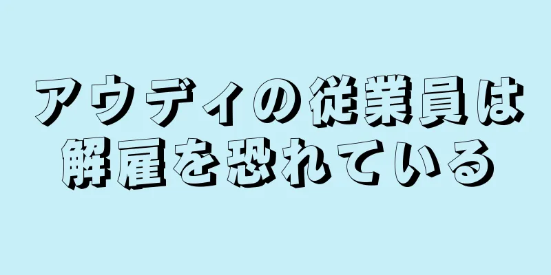 アウディの従業員は解雇を恐れている