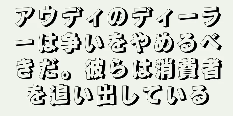 アウディのディーラーは争いをやめるべきだ。彼らは消費者を追い出している