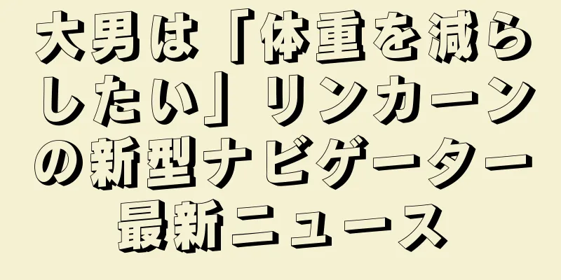 大男は「体重を減らしたい」リンカーンの新型ナビゲーター最新ニュース