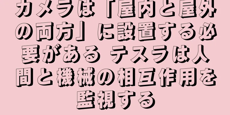 カメラは「屋内と屋外の両方」に設置する必要がある テスラは人間と機械の相互作用を監視する