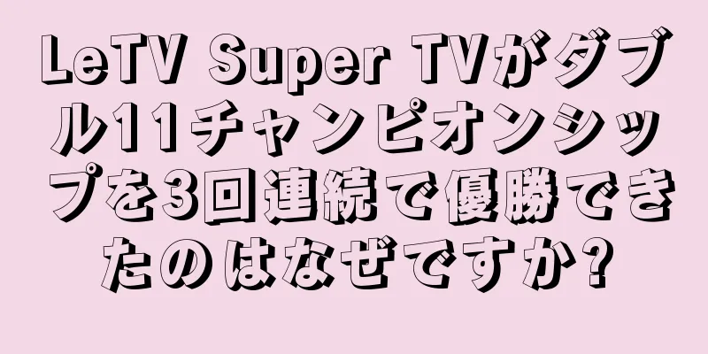 LeTV Super TVがダブル11チャンピオンシップを3回連続で優勝できたのはなぜですか?