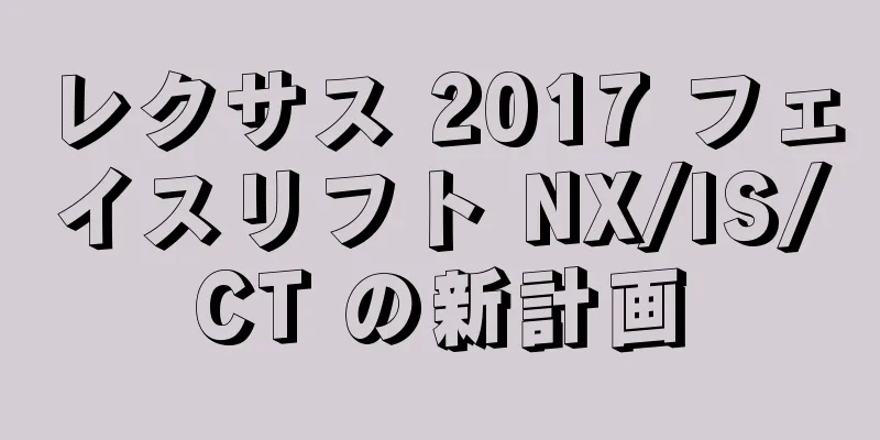 レクサス 2017 フェイスリフト NX/IS/CT の新計画