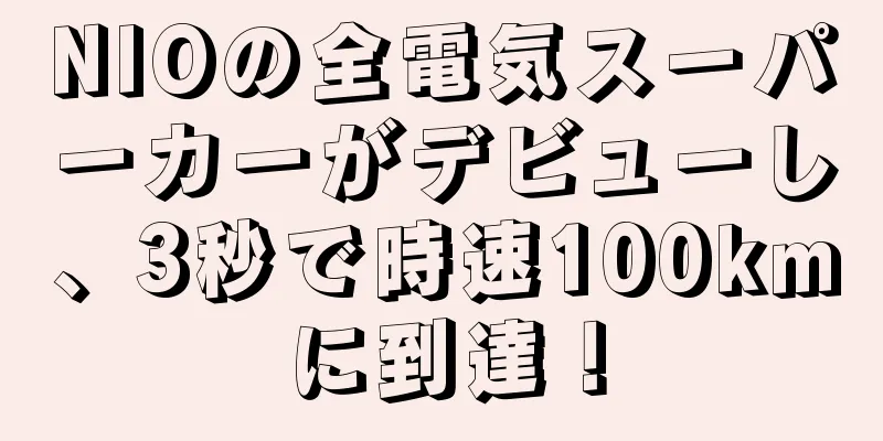 NIOの全電気スーパーカーがデビューし、3秒で時速100kmに到達！