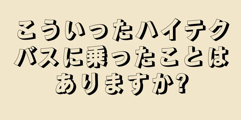 こういったハイテクバスに乗ったことはありますか?
