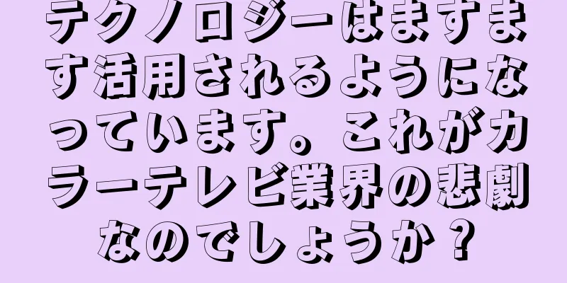 テクノロジーはますます活用されるようになっています。これがカラーテレビ業界の悲劇なのでしょうか？