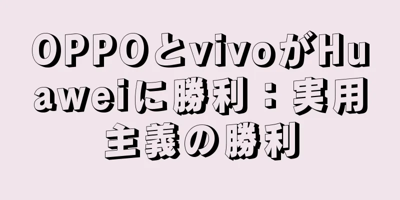 OPPOとvivoがHuaweiに勝利：実用主義の勝利