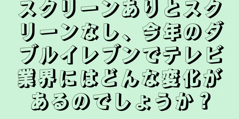 スクリーンありとスクリーンなし、今年のダブルイレブンでテレビ業界にはどんな変化があるのでしょうか？
