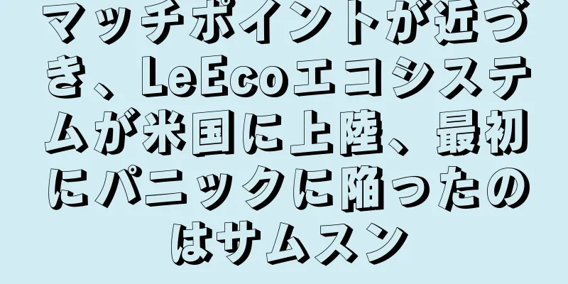 マッチポイントが近づき、LeEcoエコシステムが米国に上陸、最初にパニックに陥ったのはサムスン