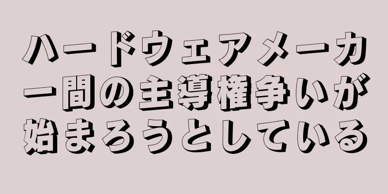 ハードウェアメーカー間の主導権争いが始まろうとしている