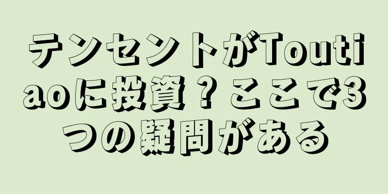 テンセントがToutiaoに投資？ここで3つの疑問がある
