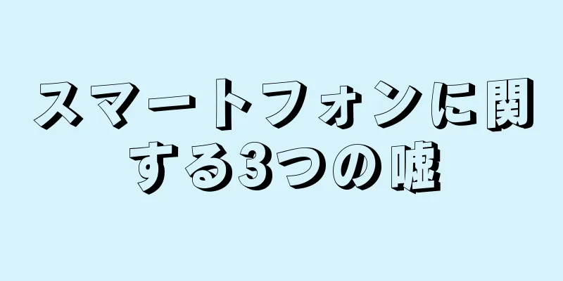 スマートフォンに関する3つの嘘