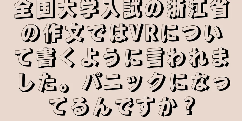 全国大学入試の浙江省の作文ではVRについて書くように言われました。パニックになってるんですか？