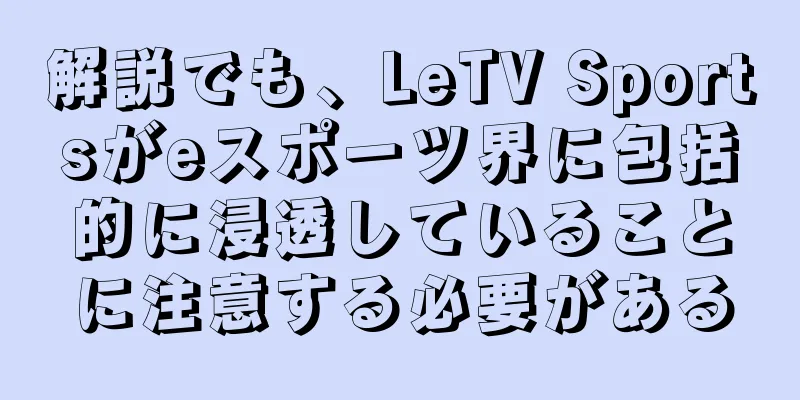 解説でも、LeTV Sportsがeスポーツ界に包括的に浸透していることに注意する必要がある