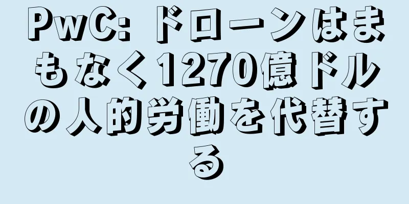 PwC: ドローンはまもなく1270億ドルの人的労働を代替する