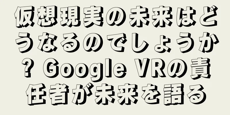 仮想現実の未来はどうなるのでしょうか? Google VRの責任者が未来を語る