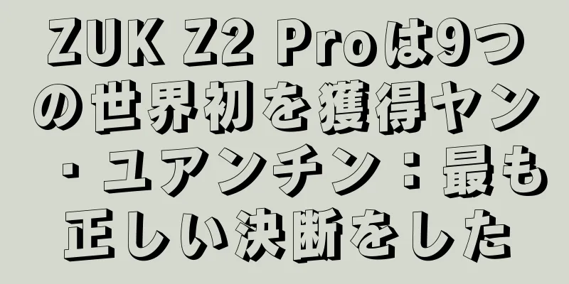 ZUK Z2 Proは9つの世界初を獲得ヤン・ユアンチン：最も正しい決断をした