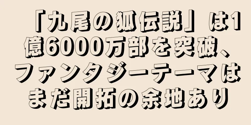 「九尾の狐伝説」は1億6000万部を突破、ファンタジーテーマはまだ開拓の余地あり