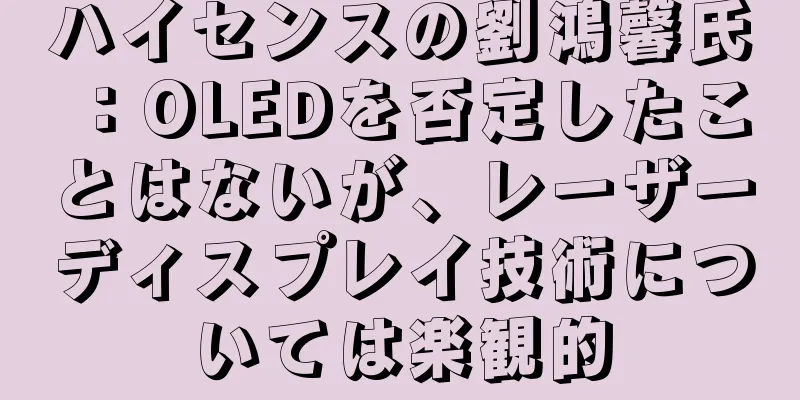 ハイセンスの劉鴻馨氏：OLEDを否定したことはないが、レーザーディスプレイ技術については楽観的