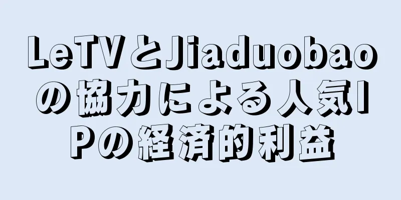 LeTVとJiaduobaoの協力による人気IPの経済的利益