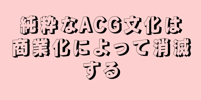 純粋なACG文化は商業化によって消滅する