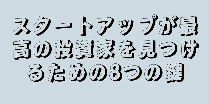 スタートアップが最高の投資家を見つけるための8つの鍵