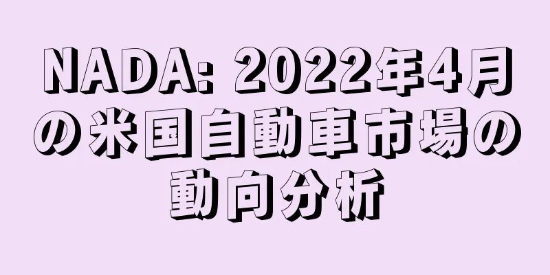 NADA: 2022年4月の米国自動車市場の動向分析