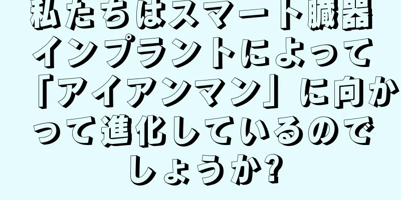 私たちはスマート臓器インプラントによって「アイアンマン」に向かって進化しているのでしょうか?