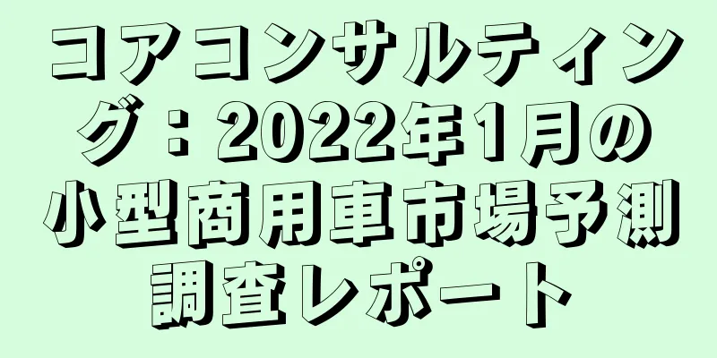 コアコンサルティング：2022年1月の小型商用車市場予測調査レポート