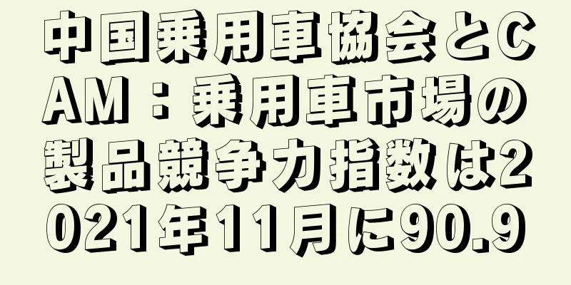 中国乗用車協会とCAM：乗用車市場の製品競争力指数は2021年11月に90.9