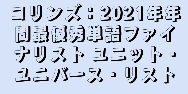コリンズ：2021年年間最優秀単語ファイナリスト ユニット・ユニバース・リスト