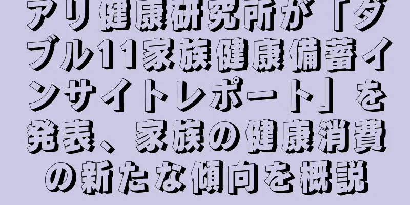 アリ健康研究所が「ダブル11家族健康備蓄インサイトレポート」を発表、家族の健康消費の新たな傾向を概説