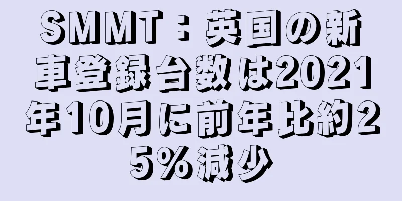 SMMT：英国の新車登録台数は2021年10月に前年比約25％減少