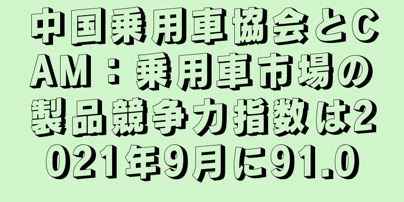 中国乗用車協会とCAM：乗用車市場の製品競争力指数は2021年9月に91.0