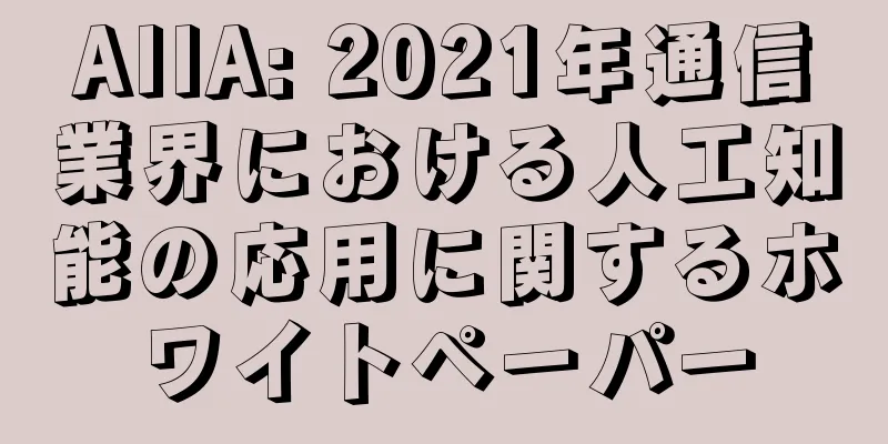 AIIA: 2021年通信業界における人工知能の応用に関するホワイトペーパー