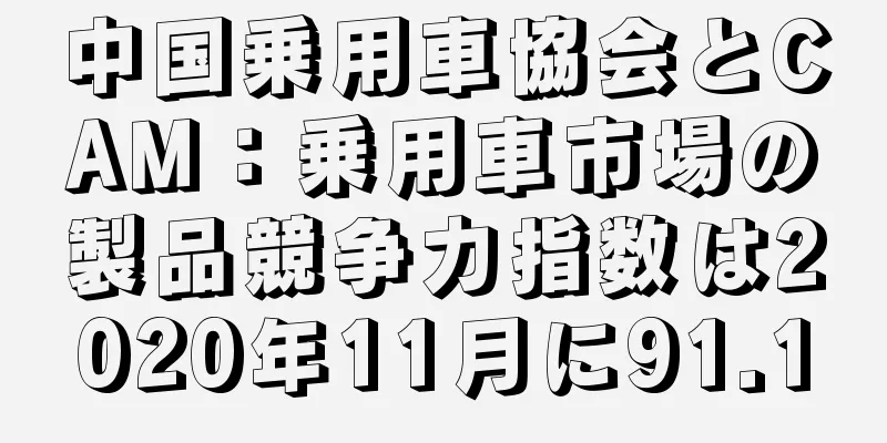 中国乗用車協会とCAM：乗用車市場の製品競争力指数は2020年11月に91.1