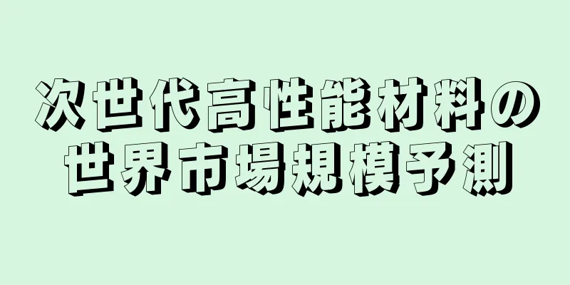 次世代高性能材料の世界市場規模予測