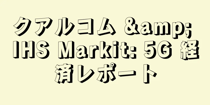 クアルコム & IHS Markit: 5G 経済レポート
