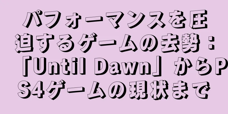 パフォーマンスを圧迫するゲームの去勢：「Until Dawn」からPS4ゲームの現状まで