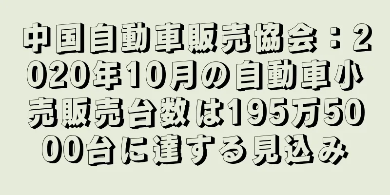 中国自動車販売協会：2020年10月の自動車小売販売台数は195万5000台に達する見込み