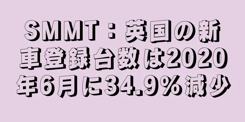 SMMT：英国の新車登録台数は2020年6月に34.9％減少