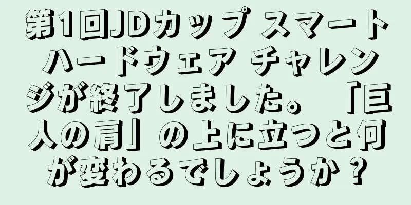 第1回JDカップ スマート ハードウェア チャレンジが終了しました。 「巨人の肩」の上に立つと何が変わるでしょうか？