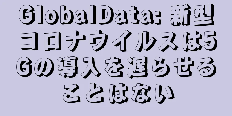 GlobalData: 新型コロナウイルスは5Gの導入を遅らせることはない
