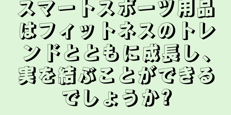 スマートスポーツ用品はフィットネスのトレンドとともに成長し、実を結ぶことができるでしょうか?