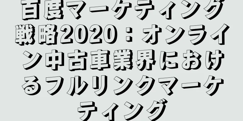 百度マーケティング戦略2020：オンライン中古車業界におけるフルリンクマーケティング