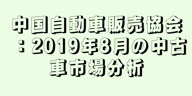 中国自動車販売協会：2019年8月の中古車市場分析