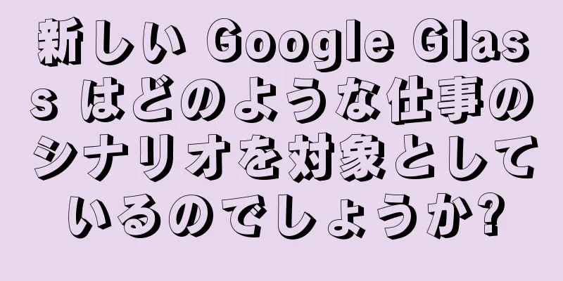 新しい Google Glass はどのような仕事のシナリオを対象としているのでしょうか?